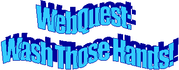 WebQuest:
Wash Those Hands!
