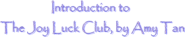Introduction to 
The Joy Luck Club, by Amy Tan