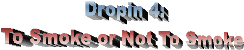 Dropin 4:
To Smoke or Not To Smoke