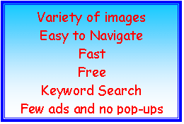 Text Box: Variety of images
Easy to Navigate
Fast
Free
Keyword Search
Few ads and no pop-ups


