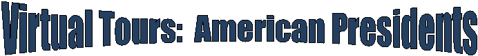 Virtual Tours:  American Presidents
