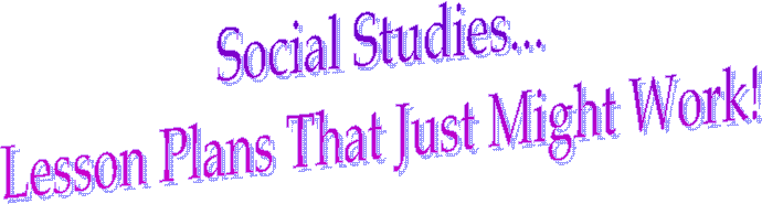 Social Studies...
Lesson Plans That Just Might Work!