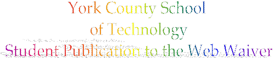 York County School
of Technology
Student Publication to the Web Waiver