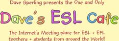 Dave Sperling presents the one and only Dave's ESL Cafe: the meeting place for ESL and EFL teachers and students from around the world!