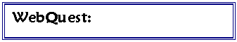 Text Box: WebQuest:

