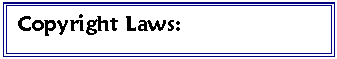 Text Box: Copyright Laws:

