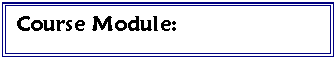 Text Box: Course Module:


